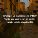 Scopri Le migliori zone d’Italia per uscire con gli amici: luoghi unici e divertenti