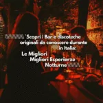 Scopri i Bar e discoteche originali da conoscere durante il tuo viaggio in Italia: Le Migliori Esperienze Notturne