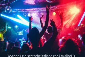 Scopri Le discoteche italiane con i migliori DJ del momento: i posti più trendy e divertenti d’Italia